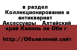  в раздел : Коллекционирование и антиквариат » Аксессуары . Алтайский край,Камень-на-Оби г.